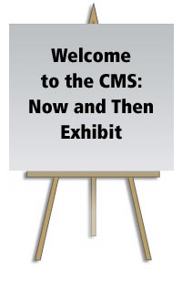 Welcome to the CMS Now and Then Exhibit