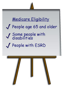 Medicare Eligibility: People age 65 or older, some people with disabilities, and people with ESRD