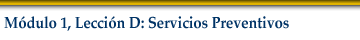 Módulo 1, Lección D: Servicios Preventivos